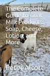 The Complete Guide To Goat Milk Products: Soap Cheese Lotion And More By Alcott. Fixed Price $43.95.